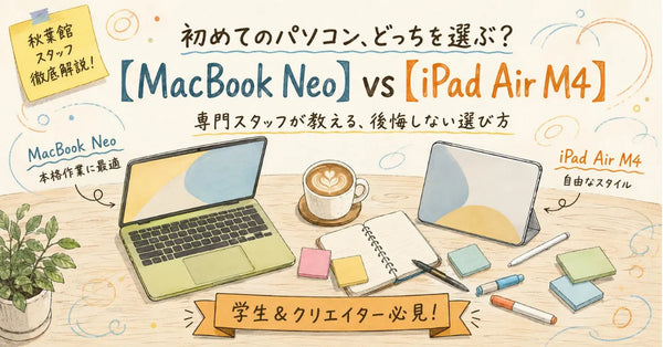 初めてのパソコンは「MacBook Neo」と「iPad Air(M4)」どちらを買うべき？秋葉館スタッフが徹底比較