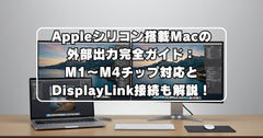 Appleシリコン搭載Macの外部出力完全ガイド：M1～M4チップ対応とDisplayLink接続も解説！