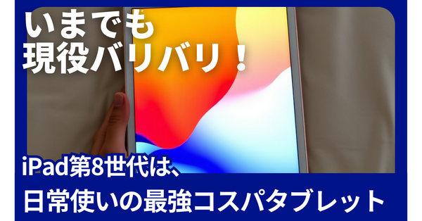いまでも現役バリバリ！iPad第8世代は日常使いの最強コスパタブレット