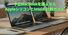 中古MacBookを選ぶなら：AppleシリコンとIntelの比較ガイド